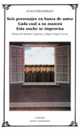 SEIS PERSONAJES EN BUSCA AUTOR ; CADA CUAL A SU MANERA ; ESTA NOC HE SE IMPROVISA de PIRANDELLO, LUIGI 