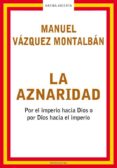 LA AZNARIDAD: POR EL IMPERIO HACIA DIOS O POR DIOS HACIA EL IMPER IO de VAZQUEZ MONTALBAN, MANUEL 