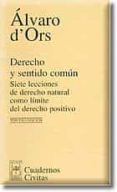 DERECHO Y SENTIDO COMUN: SIETE LECCIONES DE DERECHO NATURAL COMO LIMITE DEL DERECHO POSITIVO (3 ED.) de D`ORS, ALVARO 