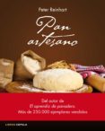 PAN ARTESANO: RECETAS RAPIDAS Y FACILES DE TODO EL MUNDO PARA ELABORAR TU PROPIO PAN de REINHART, PETER 