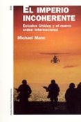 EL IMPERIO INCOHERENTE: ESTADOS UNIDOS Y EL NUEVO ORDEN INTERNACI ONAL de MANN, MICHAEL 
