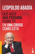 QUE HACE UNA PERSONA COMO TU EN UNA CRISIS COMO ESTA? de ABADIA , LEOPOLDO 
