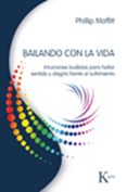 BAILANDO CON LA VIDA: INTUICIONES BUDISTAS PARA HALLAR SENDIO Y A LEGRIA FRENTE AL SUFRIMIENTO di MOFFITT, PHILLIP 
