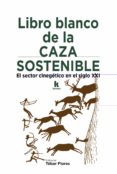 LIBRO BLANCO DE LA CAZA SOSTENIBLE: EL SECTOR CINEGETICO EN EL SIGLO XXI di VV.AA. 