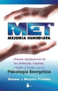 MET: MEJORIA INMEDIATA: LIBERATE RAPIDAMENTE DE TUS DOLENCIAS, TR AUMAS, MIEDOS Y FOBIAS CON LA PSICOLOGIA ENERGETICA di FRANKE, RAINER  FRANKE, REGINA 