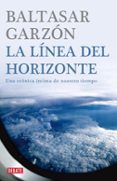 LA LINEA DEL HORIZONTE: UNA CRONICA INTIMA DE NUESTRO TIEMPO de GARZON REAL, BALTASAR 