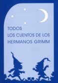 TODOS LOS CUENTOS DE LOS HERMANOS GRIMM (2 ED.) de GRIMM, JACOB  GRIMM, WILHELM 