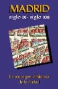 MADRID SIGLO IX- XXI: UN PASEO POR LA HISTORIA DE LA CIUDAD di VV.AA. 