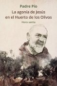 LA AGONIA DE JESUS EN EL HUERTO DE LOS OLIVOS: HORA SANTA di PADRE PIO 