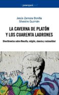LA CAVERNA DE PLATON Y LOS CUARENTA LADRONES: DIVERTIMENTOS SOBRE FILOSOFIA, RELIGION, CIENCIA Y RACIONALIDAD di ZAMORA BONILLA, JESUS 