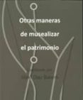 OTRAS MANERAS DE MUSEALIZAR EL PATRIMONIO di DIAZ BALERDI, IAKI 