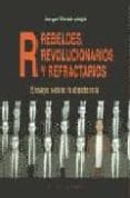 REBELDES, REVOLUCIONARIOS Y REFRACTARIOS: ENSAYO SOBRE LA DISIDEN CIA (EL VIEJO TOPO) de VERSTRYNGE, JORGE 