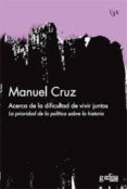 ACERCA DE LA DIFICULTAD DE VIVIR JUNTOS: LA PRIORIDAD DE LA POLIT ICA SOBRE LA HISTORIA de CRUZ, MANUEL 