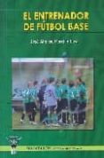 EL ENTRENADOR DE FUTBOL BASE di MORCILLO LOSA, JOSE ALFONSO 