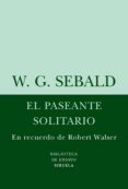 EL PASEANTE SOLITARIO: EN RECUERDO DE ROBERT WALSER di SEBALD, W. G. 