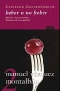 BEBER O NO BEBER: DEL VINO Y LAS COSTUMBRES BEBEDORAS DE LOS ESPA OLES (CARVALHO GASTRONOMICO 2) de VAZQUEZ MONTALBAN, MANUEL 