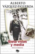 SIETE VIDAS Y MEDIA: RECUERDOS de VAZQUEZ FIGUEROA, ALBERTO 