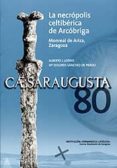 CAESARAUGUSTA 80. LA NECRPOLIS CELTIBRICA DE ARCBRIGA. MONREAL DE ARIZA de LORRIO, ALBERTO J. 