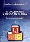 EL DICCIONARIO Y SU USO EN EL AULA (2 VOL.): ESTRATEGIAS Y ACTIVI DADES de PRADO ARAGONES, JOSEFINA 