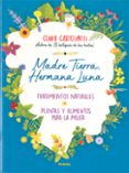 MADRE TIERRA, HERMANA LUNA. TRATAMIENTOS NATURALES, PLANTAS Y ALIMENTOS PARA LA MUJER di CASTELLOTI, CLARA 