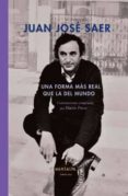UNA FORMA MAS REAL QUE LA DEL MUNDO di SAER, JUAN JOSE 
