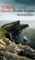 DONDE FUIMOS INVENCIBLES (EJEMPLAR FIRMADO POR LA AUTORA) de ORUA, MARIA 