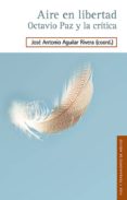 AIRE EN LIBERTAD: OCTAVIO PAZ Y LA CRITICA de AGUILAR RIVERA, JOSE ANTONIO 