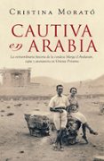 CAUTIVA EN ARABIA: LA EXTRAORDINARIA HISTORIA DE LA CONDESA MARGA D ANDURANIN, ESPIA Y AVENTURERA EN ORIENTE MEDIO de MORATO, CRISTINA 