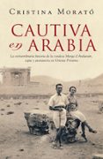 CAUTIVA EN ARABIA: LA EXTRAORDINARIA HISTORIA DE LA CONDESA MARGA D ANDURANIN, ESPIA Y AVENTURERA EN ORIENTE MEDIO di MORATO, CRISTINA 