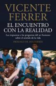 EL ENCUENTRO CON LA REALIDAD: LAS RESPUESTAS A LAS PREGUNTAS DEL SER HUMANO SOBRE EL SENTIDO DE LA VIDA de FERRER, VICENTE 