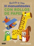 RECICLA Y CREA: 51 MANUALIDADES CON ROLLOS DE PAPEL de HAYES, FIONA 