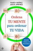 ORDENA TU MENTE PARA ORDENAR TU VIDA di IBAEZ, MARIA  JIMENEZ, JESUS 