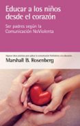 EDUCAR A LOS NIOS DESDE EL CORAZON: SER PADRES SEGUN LA COMUNIDAD NOVIOLENCIA de ROSENBERG, MARSHALL B. 