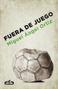 FUERA DE JUEGO di ORTIZ, MIGUEL ANGEL 