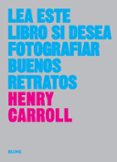 LEA ESTE LIBRO SI DESEA FOTOGRAFIAR BUENOS RETRATOS de CARROLL, HENRY 