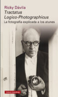 TRACTATUS LOGICO-PHOTOGRAPHICUS: LA FOTOGRAFIA EXPLICADA A LOS ATUNES de DAVILA, RICKY 