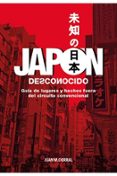 JAPON DESCONOCIDO: GUIA DE LUGARES Y HECHOS FUERA DEL CIRCUITO CONVENCIONAL di CORRAL, JUAN MANUEL 