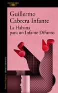 LA HABANA PARA UN INFANTE DIFUNTO de CABRERA INFANTE, GUILLERMO 