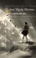 EL CENTRO DEL AIRE de MERINO, JOSE MARIA 