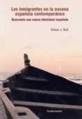 LOS INMIGRANTES EN LA ESCENA ESPAOLA CONTEMPORANEA: BUSCANDO UNA NUEVA IDENTIDAD ESPAOLA di DOLL, EILEEN J. 