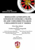 RESOLUCIN ALTERNATIVA DE LITIGIOS DE CONSUMO A TRAVS DE ADR Y ODR (DIRECTIVA 2013/11 Y REGLAMENTO (UE) N 524/2013) de DIAZ ALABART, SILVIA 