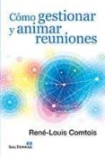 COMO GESTIONAR Y ANIMAR REUNIONES di COMTOIS, RENE-LOUIS 