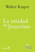 LA UNIDAD EN JESUCRISTO. ESCRITOS DE ECUMENISMO de KASPER, WALTER 