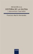 INICIACION A LA HISTORIA DE LA IGLESIA I: EDAD ANTIGUA Y EDAD MED IA di MARTIN HERNANDEZ, FRANCISCO 