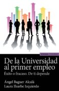 DE LA UNIVERSIDAD AL PRIMER EMPLEO: EXITO O FRACASO DE TI DEPENDE de BAGUER ALCALA, ANGEL ILZARBE IZQUIERDO, LAURA 