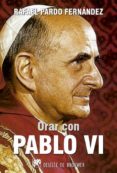 ORAR CON PABLO VI de PARDO FERNANDEZ, RAFAEL 