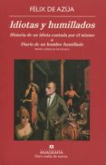 IDIOTAS Y HUMILLADOS: HISTORIA DE UN IDIOTA CONTADA POR EL MISMO & DIARIO DE UN HOMBRE HUMILLADO de AZUA, FELIX DE 