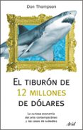 EL TIBURON DE 12 MILLONES DE DOLARES: LA CURIOSA ECONOMIA DEL ART E CONTEMPORANEO Y LAS CASAS DE SUBASTAS de THOMPSON, JOHN 