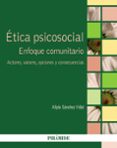 ETICA PSICOSOCIAL: ENFOQUE COMUNITARIO: ACTORES, VALORES, OPCIONES Y CONSECUENCIAS de SANCHEZ VIDAL, ALIPIO 
