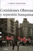 COMISIONES OBRERAS Y LA REPRESION FRANQUISTA de GOMEZ RODA, JOSE ALBERTO 